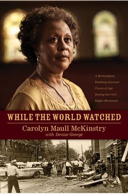 While The World Watched: A Birmingham Bombing Survivor Comes Of Age During The Civil Rights Movement While The World Watched: A Birmingham Bombing Survivor Comes Of Age During The Civil Rights Movement