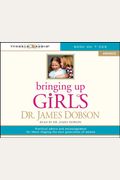 Bringing Up Girls: Practical Advice And Encouragement For Those Shaping The Next Generation Of Women