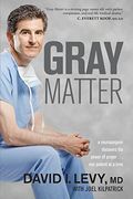 Gray Matter: A Neurosurgeon Discovers The Power Of Prayer...One Patient At A Time