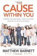 The Cause Within You: Finding the One Great Thing You Were Created to Do in This World