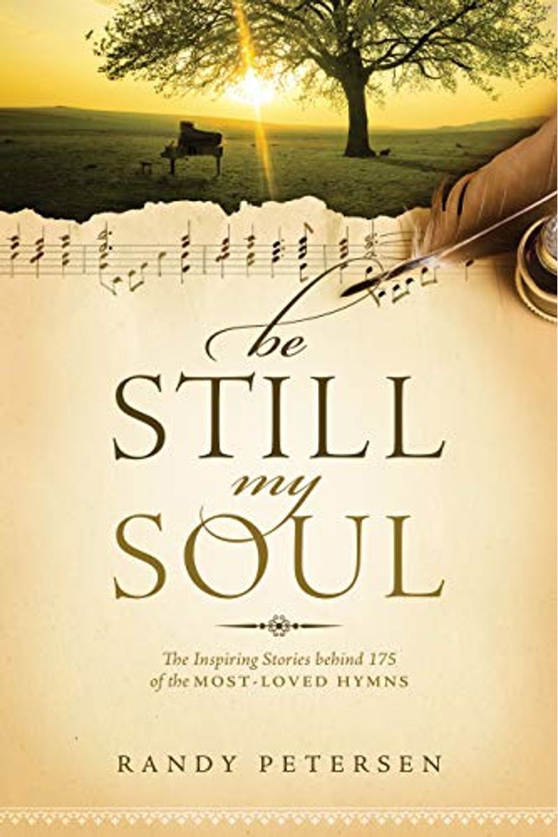 Be Still, My Soul: The Inspiring Stories Behind 175 Of The Most-Loved Hymns