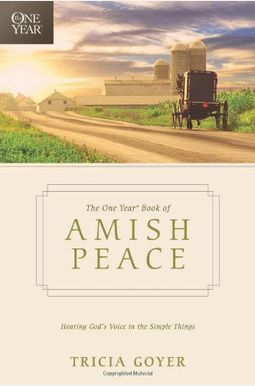 The One Year Book Of Amish Peace: Hearing God's Voice In The Simple Things The One Year Book Of Amish Peace: Hearing God's Voice In The Simple Things