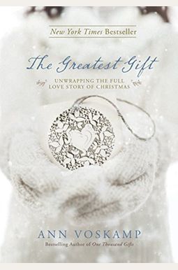 The Greatest Gift: Unwrapping The Full Love Story Of Christmas The Greatest Gift: Unwrapping The Full Love Story Of Christmas