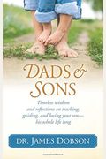 Dads & Sons: Timeless Wisdom And Reflections On Teaching, Guiding, And Loving Your Son - His Whole Life Long