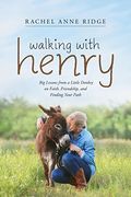 Walking With Henry: Big Lessons From A Little Donkey On Faith, Friendship, And Finding Your Path
