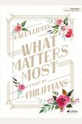 What Matters Most - Bible Study Book: A Study Of Philippians