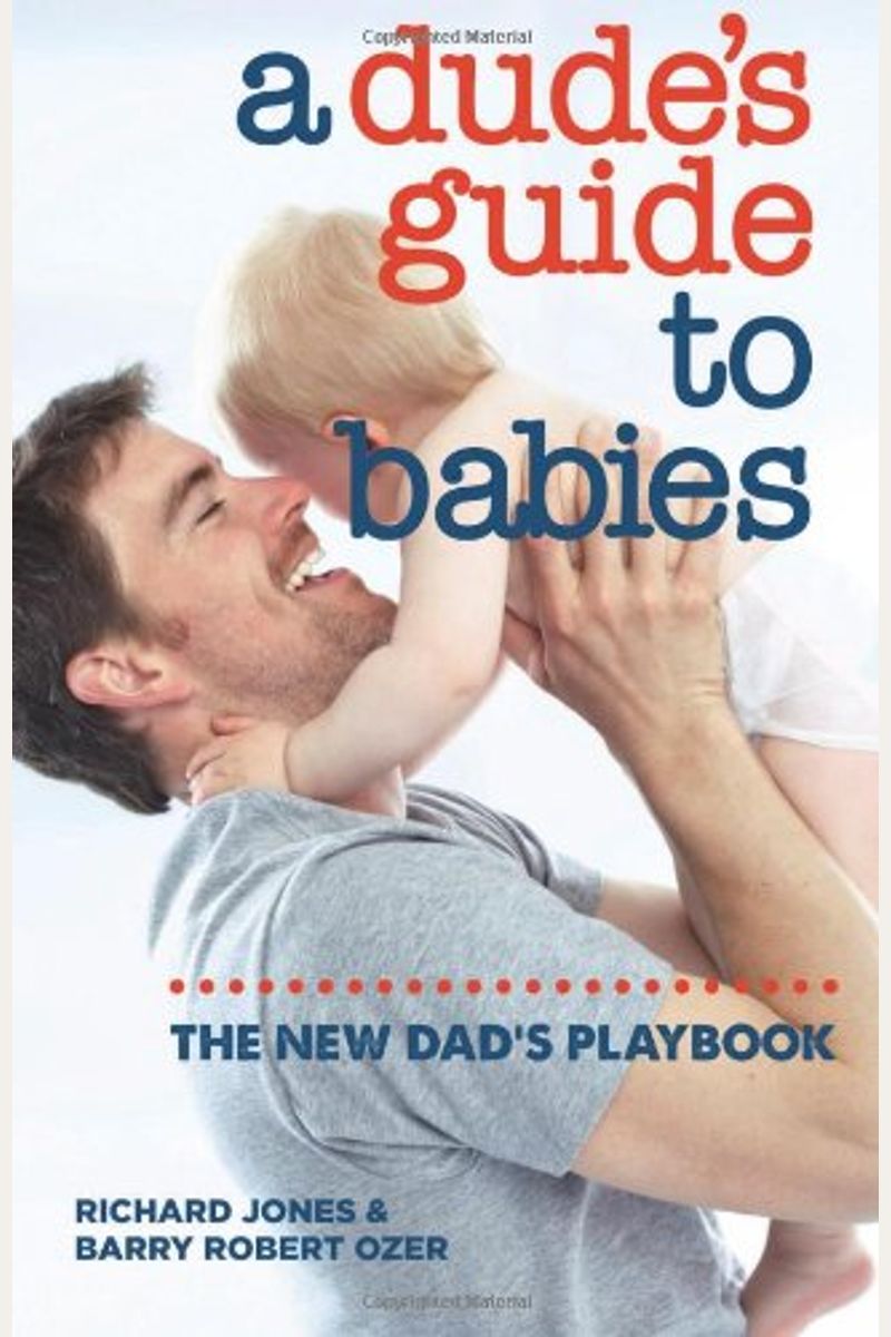 A Dude's Guide To Babies: The New Dad's Playbook