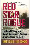 Red Star Rogue: The Untold Story Of A Soviet Submarine's Nuclear Strike Attempt On The U.s.