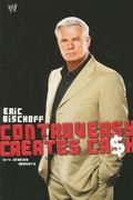 Eric Bischoff: Controversy Creates Cash (Wwe)