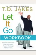 Let It Go Workbook: Finding Your Way To An Amazing Future Through Forgiveness