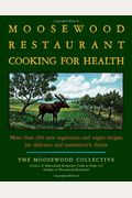 The Moosewood Restaurant Cooking For Health: More Than 200 New Vegetarian And Vegan Recipes For Delicious And Nutrient-Rich Dishes