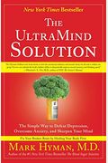 The Ultramind Solution: The Simple Way To Defeat Depression, Overcome Anxiety, And Sharpen Your Mind