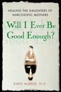 Will I Ever Be Good Enough?: Healing The Daughters Of Narcissistic Mothers