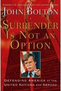 Surrender Is Not An Option: Defending America At The United Nations And Abroad