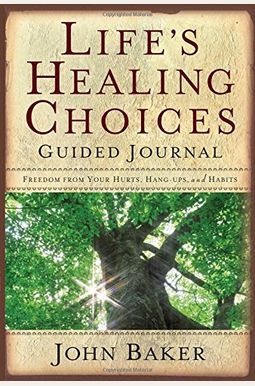 Life's Healing Choices Guided Journal: Freedom From Your Hurts, Hang-Ups, And Habits Life's Healing Choices Guided Journal: Freedom From Your Hurts, Hang-Ups, And Habits