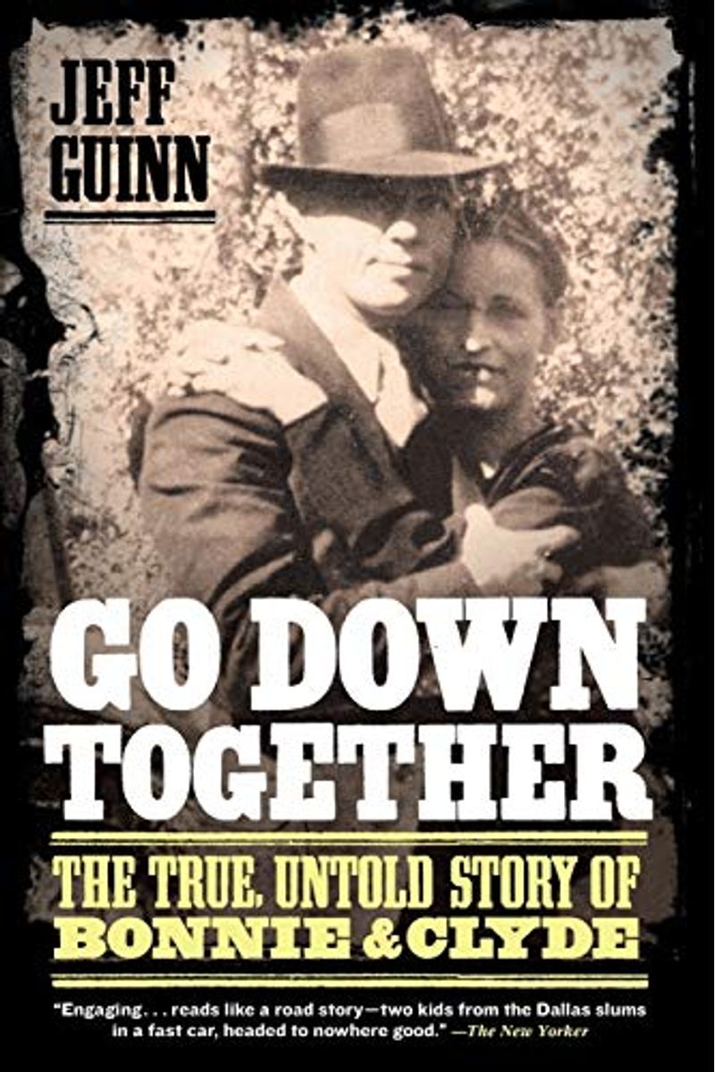 Go Down Together: The True, Untold Story Of Bonnie And Clyde