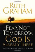 Fear Not Tomorrow, God Is Already There: Trusting Him In Uncertain Times