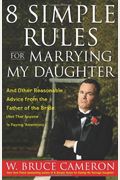 8 Simple Rules For Marrying My Daughter: And Other Reasonable Advice From The Father Of The Bride (Not That Anyone Is Paying Attention)