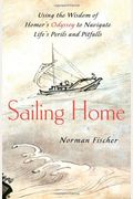 Sailing Home: Using The Wisdom Of Homer's Odyssey To Navigate Life's Perils And Pitfalls