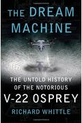 The Dream Machine: The Untold History Of The Notorious V-22 Osprey