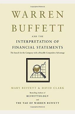 Warren Buffett And The Interpretation Of Financial Statements: The Search For The Company With A Durable Competitive Advantage Warren Buffett And The Interpretation Of Financial Statements: The Search For The Company With A Durable Competitive Advantage
