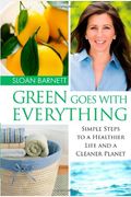 Green Goes With Everything: Simple Steps To A Healthier Life And A Cleaner Planet