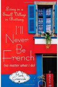 I'll Never Be French (No Matter What I Do): Living In A Small Village In Brittany