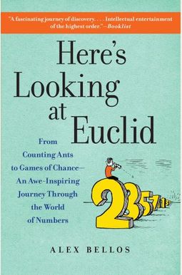 Here's Looking At Euclid: From Counting Ants To Games Of Chance - An Awe-Inspiring Journey Through The World Of Numbers Here's Looking At Euclid: From Counting Ants To Games Of Chance - An Awe-Inspiring Journey Through The World Of Numbers