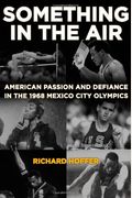 Something In The Air: American Passion And Defiance In The 1968 Mexico City Olympics