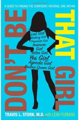 Don't Be That Girl: A Guide to Finding the Confident, Rational Girl Within Don't Be That Girl: A Guide to Finding the Confident, Rational Girl Within