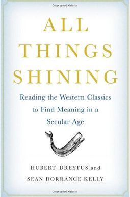All Things Shining: Reading The Western Classics To Find Meaning In A Secular Age All Things Shining: Reading The Western Classics To Find Meaning In A Secular Age