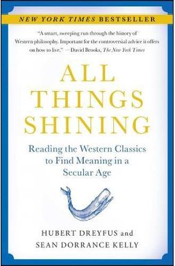 All Things Shining: Reading The Western Classics To Find Meaning In A Secular Age All Things Shining: Reading The Western Classics To Find Meaning In A Secular Age