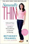 Naturally Thin: Unleash Your Skinnygirl And Free Yourself From A Lifetime Of Dieting