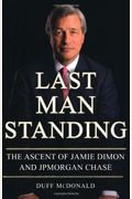Last Man Standing: The Ascent Of Jamie Dimon And Jpmorgan Chase
