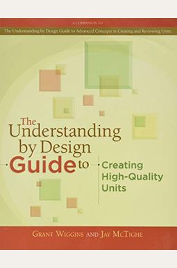 The Understanding By Design Guide To Creating High-Quality Units The Understanding By Design Guide To Creating High-Quality Units
