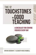 12 Touchstones Of Good Teaching: A Checklist For Staying Focused Every Day