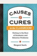 Causes & Cures In The Classroom: Getting To The Root Of Academic And Behavior Problems