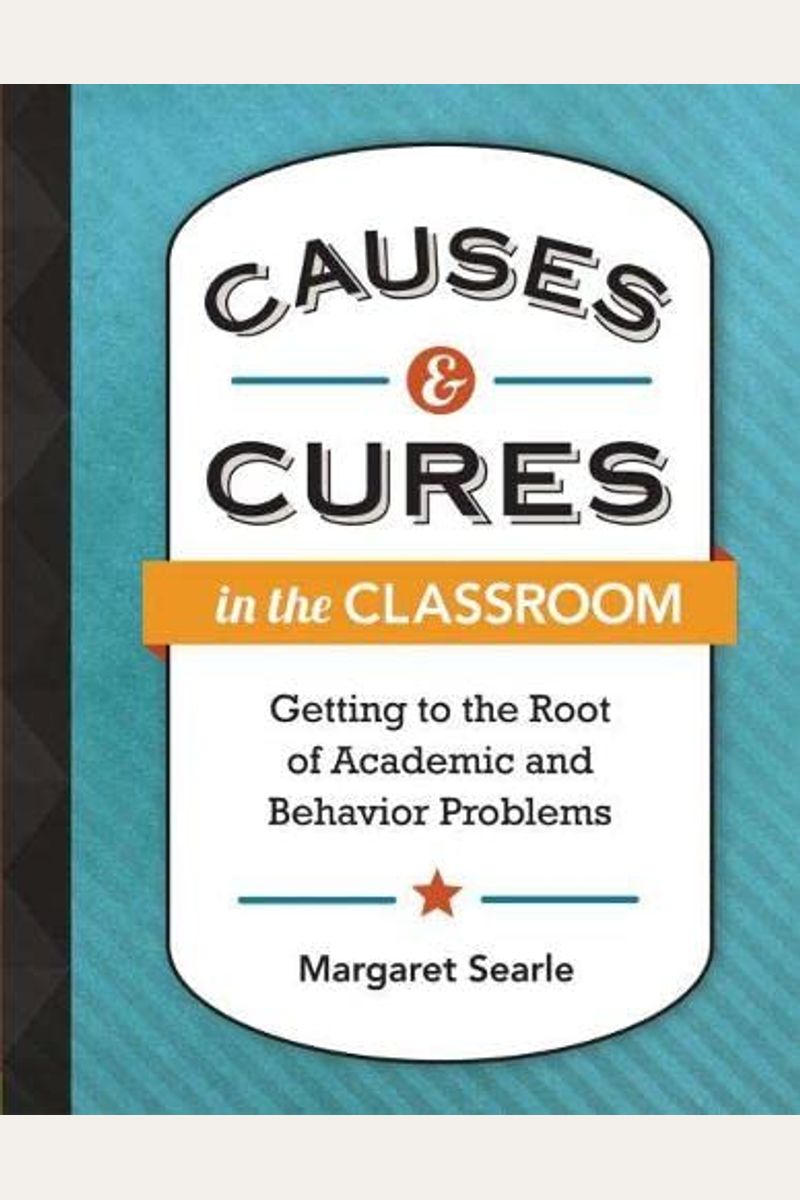 Causes & Cures In The Classroom: Getting To The Root Of Academic And Behavior Problems