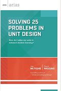 Solving 25 Problems In Unit Design: How Do I Refine My Units To Enhance Student Learning? (Ascd Arias)