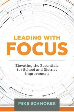 Leading with Focus: Elevating the Essentials for School and District Improvement Leading with Focus: Elevating the Essentials for School and District Improvement