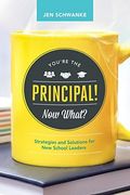 You're The Principal! Now What?: Strategies And Solutions For New School Leaders