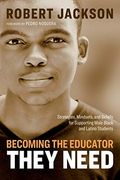 Becoming The Educator They Need: Strategies, Mindsets, And Beliefs For Supporting Male Black And Latino Students