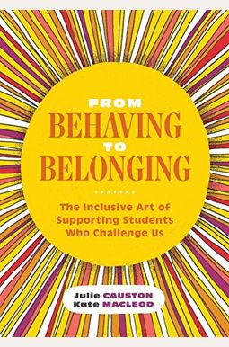 From Behaving to Belonging: The Inclusive Art of Supporting Students Who Challenge Us From Behaving to Belonging: The Inclusive Art of Supporting Students Who Challenge Us