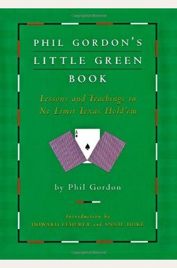 Phil Gordon's Little Green Book: Lessons And Phil Gordon's Little Green Book: Lessons And