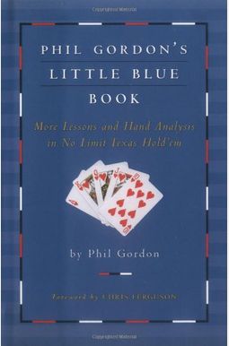 Phil Gordon's Little Blue Book: More Lessons And Hand Analysis In No Limit Texas Hold'em Phil Gordon's Little Blue Book: More Lessons And Hand Analysis In No Limit Texas Hold'em
