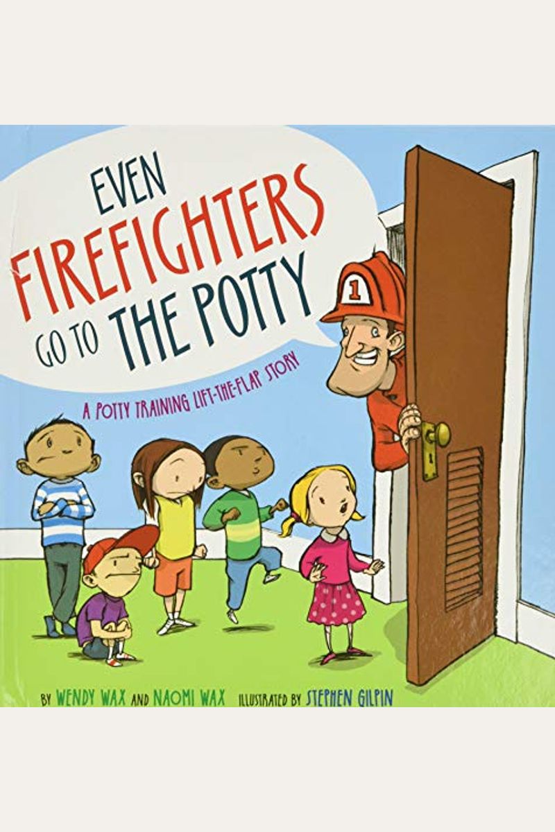 Even Firefighters Go To The Potty: A Potty Training Lift-The-Flap Story