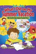 What I Did On My Summer Vacation: Kids' Favorite Funny Summer Vacation Poems