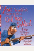 You Wouldn't Want To Be A Civil War Soldier: War You'd Rather Not Fight