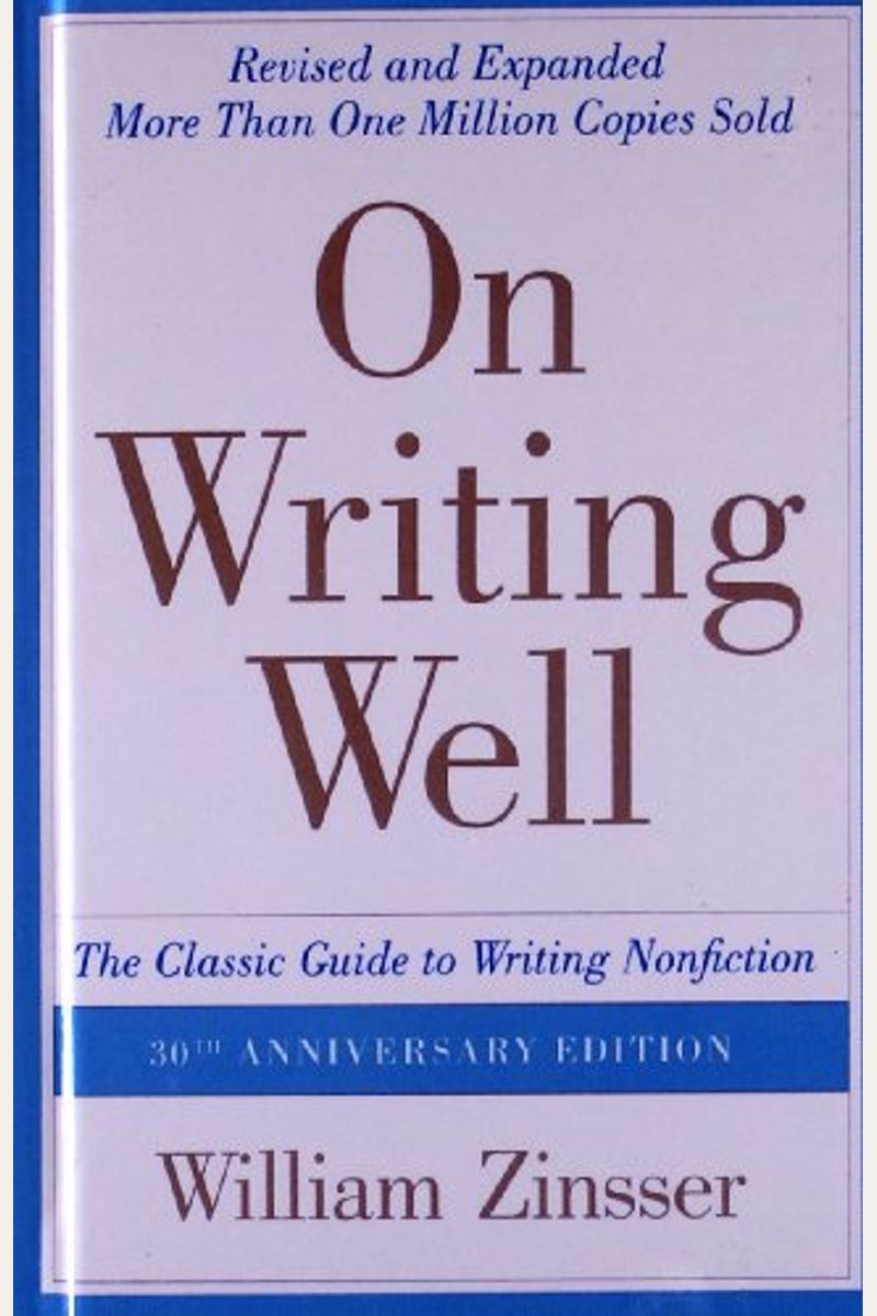 On Writing Well: The Classic Guide To Writing Nonfiction: The Classic Guide To Writing Nonfiction
