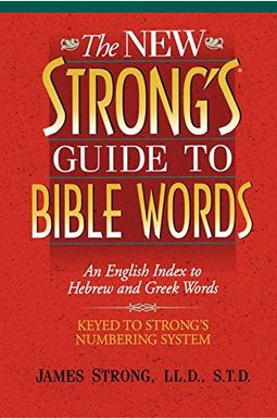 The New Strong's Guide to Bible Words: An English Index to Hebrew and Greek Words The New Strong's Guide to Bible Words: An English Index to Hebrew and Greek Words